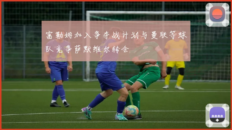 富勒姆加入争夺战计划与曼联等球队竞争萨默维尔转会