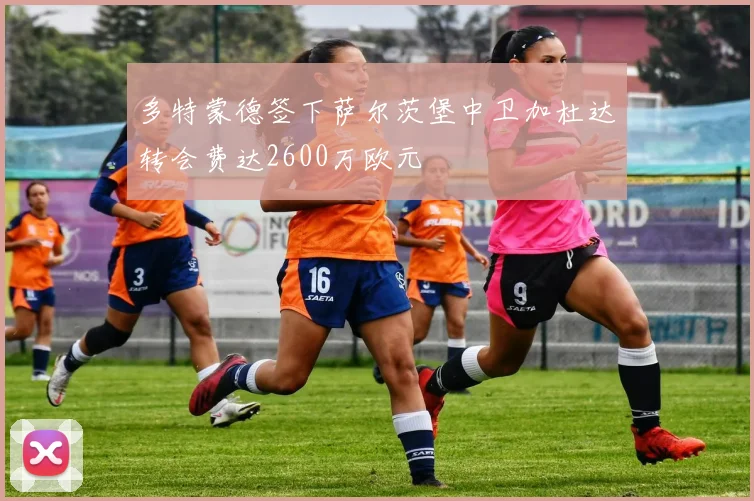 多特蒙德签下萨尔茨堡中卫加杜达转会费达2600万欧元